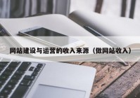 网站建设与运营的收入来源（做网站收入）