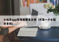 小程序app开发需要多少钱（开发一个小程序多钱）