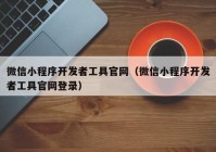 微信小程序开发者工具官网（微信小程序开发者工具官网登录）