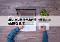 android软件开发环境（搭建android开发环境）