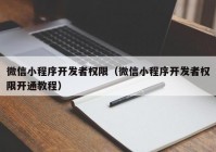 微信小程序开发者权限（微信小程序开发者权限开通教程）