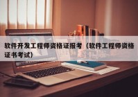 软件开发工程师资格证报考（软件工程师资格证书考试）