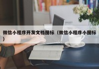 微信小程序开发文档图标（微信小程序小图标）