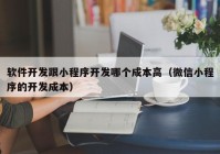 软件开发跟小程序开发哪个成本高（微信小程序的开发成本）