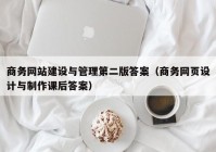 商务网站建设与管理第二版答案（商务网页设计与制作课后答案）