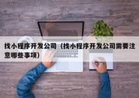 找小程序开发公司（找小程序开发公司需要注意哪些事项）