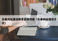 长春网站建设联系吉网传媒（长春网站建设方式）