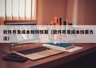 软件开发成本如何核算（软件开发成本核算方法）