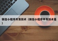 微信小程序开发技术（微信小程序开发技术是）