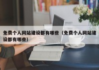 免费个人网站建设都有哪些（免费个人网站建设都有哪些）