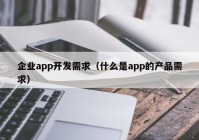 企业app开发需求（什么是app的产品需求）