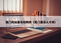 厦门网站建设招聘网（厦门建设人才网）