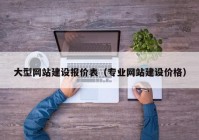 大型网站建设报价表（专业网站建设价格）