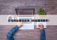 在线网站建设咨询（网站建设联系）