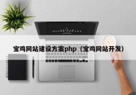 宝鸡网站建设方案php（宝鸡网站开发）