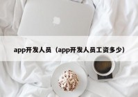 app开发人员（app开发人员工资多少）