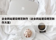 企业网站建设规范制作（企业网站建设规范制作方案）