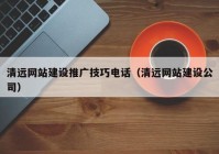 清远网站建设推广技巧电话（清远网站建设公司）