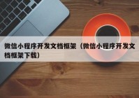 微信小程序开发文档框架（微信小程序开发文档框架下载）