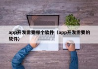 app开发需要哪个软件（app开发需要的软件）