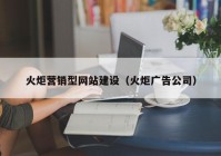 火炬营销型网站建设（火炬广告公司）