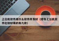 上位机软件用什么软件开发好（现在上位机软件比较好用的有几款）