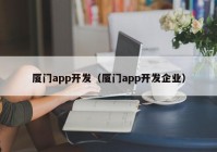 厦门app开发（厦门app开发企业）