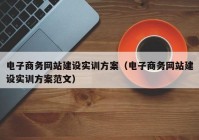 电子商务网站建设实训方案（电子商务网站建设实训方案范文）