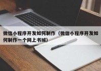 微信小程序开发如何制作（微信小程序开发如何制作一个网上书城）